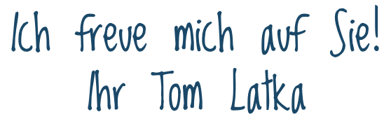 Ich freue mich auf Sie — Tom Latka